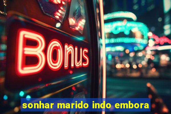 sonhar marido indo embora